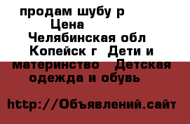 продам шубу р.86-92 › Цена ­ 1 000 - Челябинская обл., Копейск г. Дети и материнство » Детская одежда и обувь   